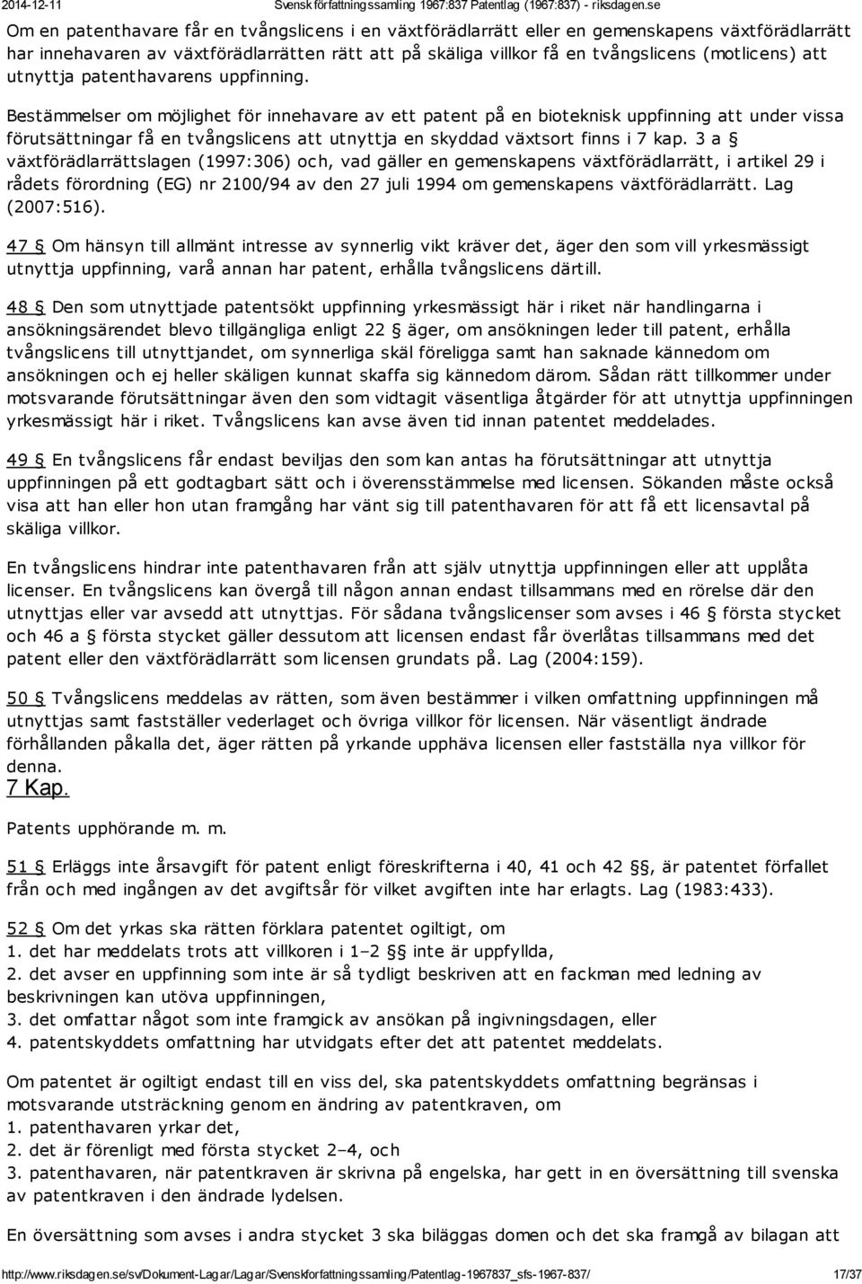 Bestämmelser om möjlighet för innehavare av ett patent på en bioteknisk uppfinning att under vissa förutsättningar få en tvångslicens att utnyttja en skyddad växtsort finns i 7 kap.