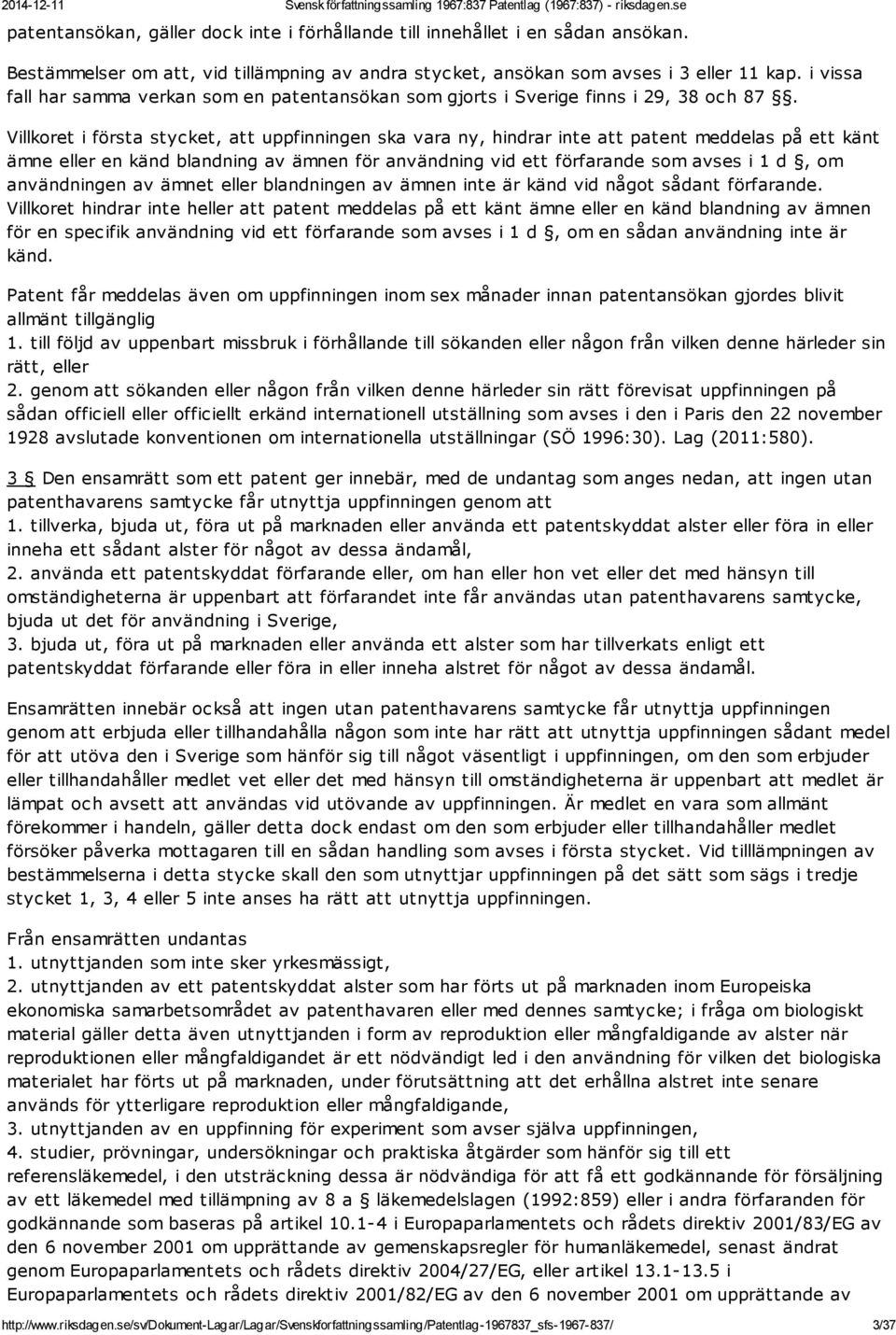 Villkoret i första stycket, att uppfinningen ska vara ny, hindrar inte att patent meddelas på ett känt ämne eller en känd blandning av ämnen för användning vid ett förfarande som avses i 1 d, om