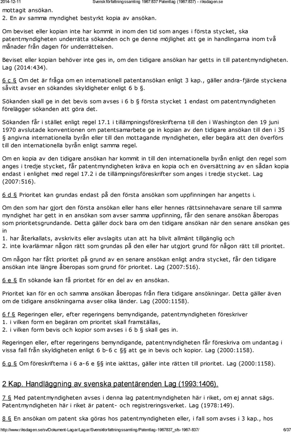 för underrättelsen. Beviset eller kopian behöver inte ges in, om den tidigare ansökan har getts in till patentmyndigheten. Lag (2014:434).