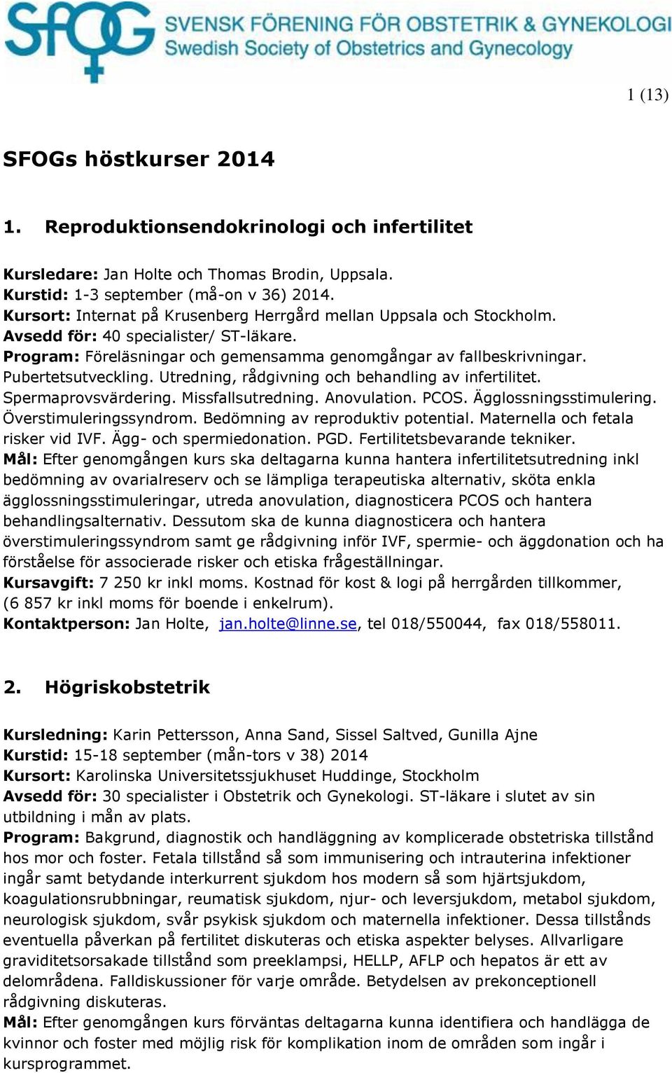 Pubertetsutveckling. Utredning, rådgivning och behandling av infertilitet. Spermaprovsvärdering. Missfallsutredning. Anovulation. PCOS. Ägglossningsstimulering. Överstimuleringssyndrom.