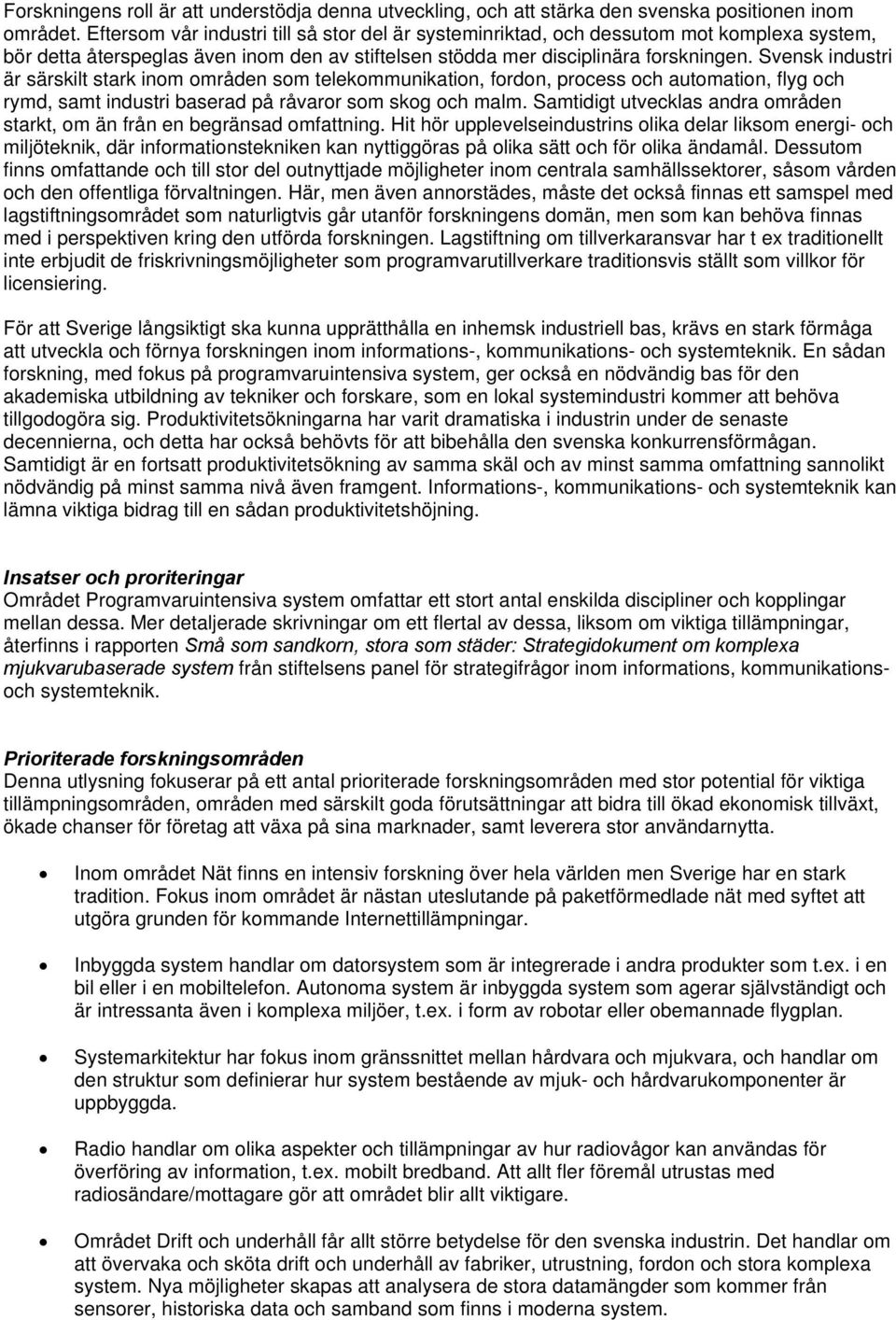 Svensk industri är särskilt stark inom områden som telekommunikation, fordon, process och automation, flyg och rymd, samt industri baserad på råvaror som skog och malm.