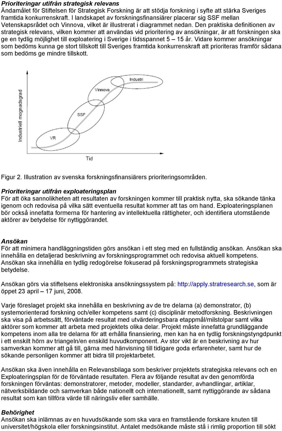 Den praktiska definitionen av strategisk relevans, vilken kommer att användas vid prioritering av ansökningar, är att forskningen ska ge en tydlig möjlighet till exploatering i Sverige i tidsspannet