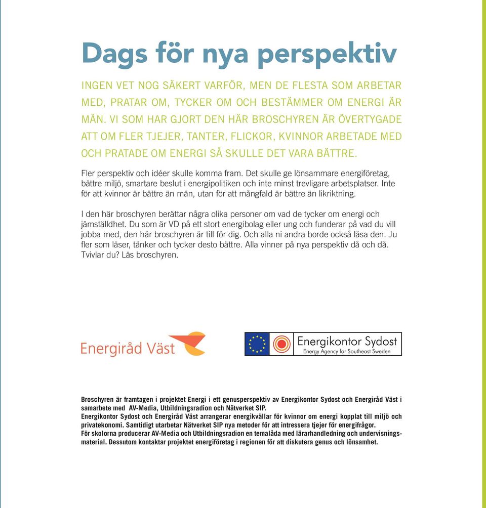 Fler perspektiv och idéer skulle komma fram. Det skulle ge lönsammare energiföretag, bättre miljö, smartare beslut i energipolitiken och inte minst trevligare arbetsplatser.