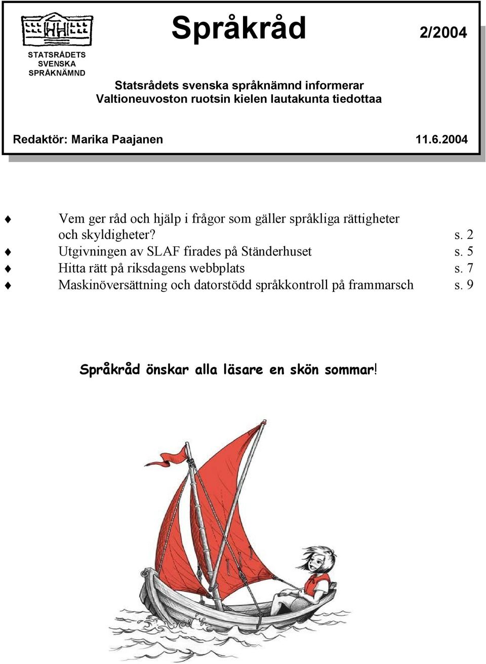 2004 Vem ger råd och hjälp i frågor som gäller språkliga rättigheter och skyldigheter? s. 2 Utgivningen av SLAF firades på Ständerhuset s.