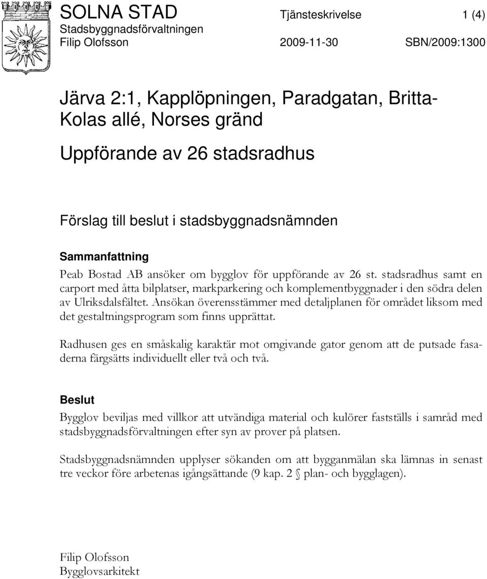 stadsradhus samt en carport med åtta bilplatser, markparkering och komplementbyggnader i den södra delen av Ulriksdalsfältet.