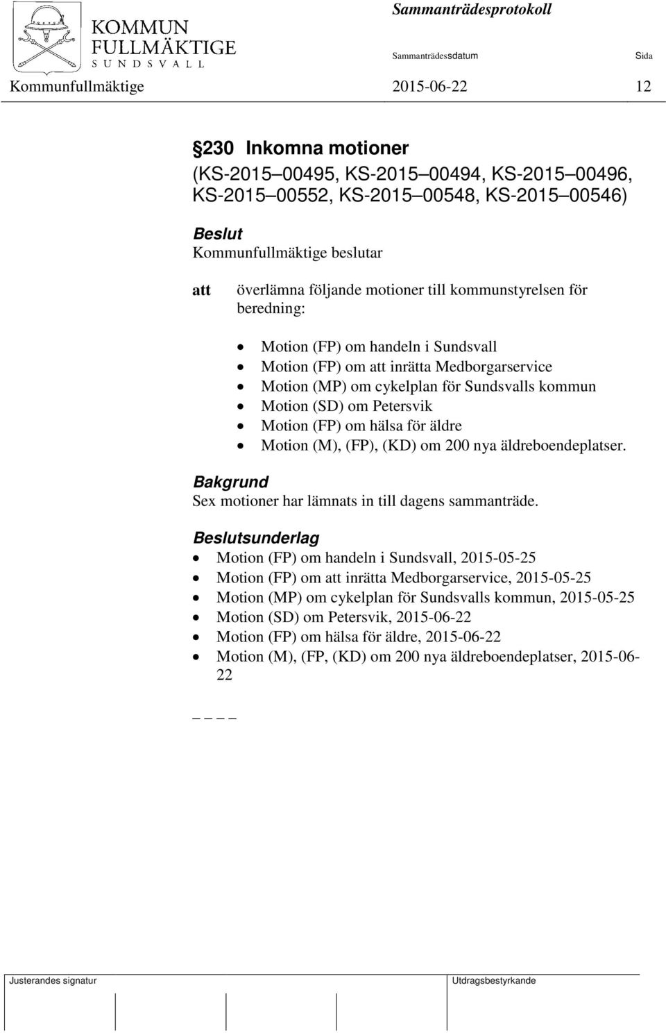 Petersvik Motion (FP) om hälsa för äldre Motion (M), (FP), (KD) om 200 nya äldreboendeplatser. Bakgrund Sex motioner har lämnats in till dagens sammanträde.