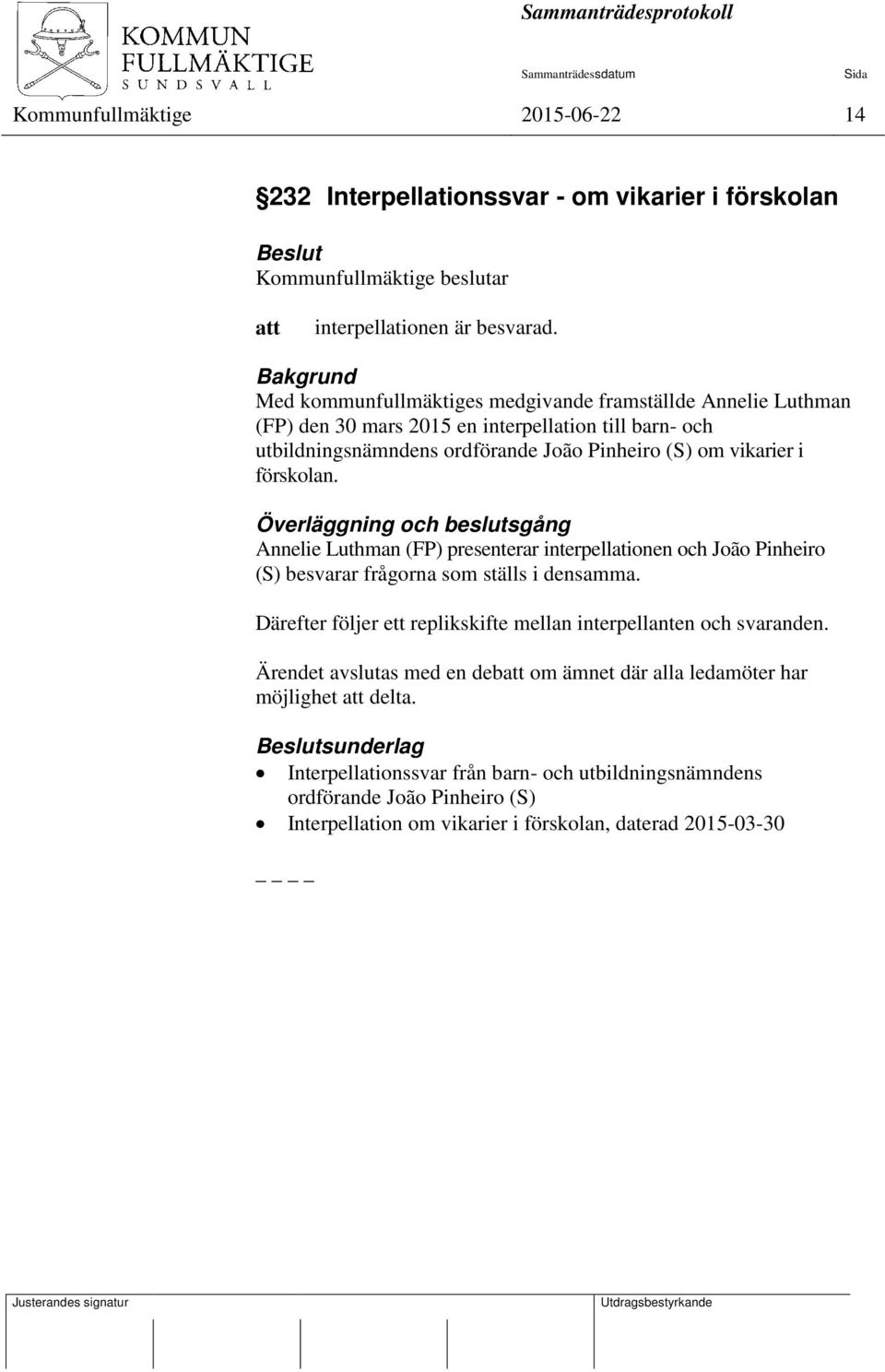 Överläggning och beslutsgång Annelie Luthman (FP) presenterar interpellationen och João Pinheiro (S) besvarar frågorna som ställs i densamma.