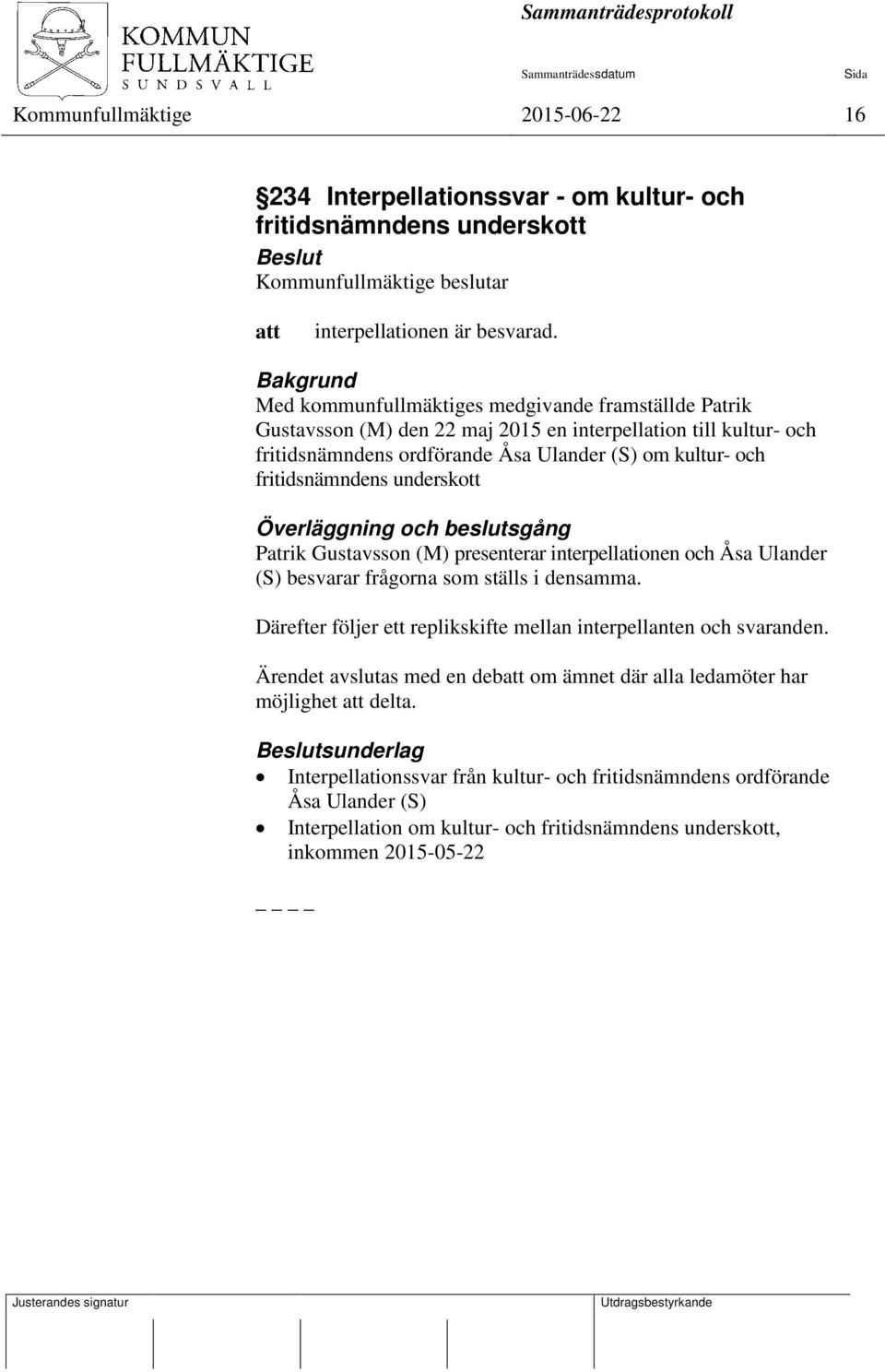 fritidsnämndens underskott Överläggning och beslutsgång Patrik Gustavsson (M) presenterar interpellationen och Åsa Ulander (S) besvarar frågorna som ställs i densamma.