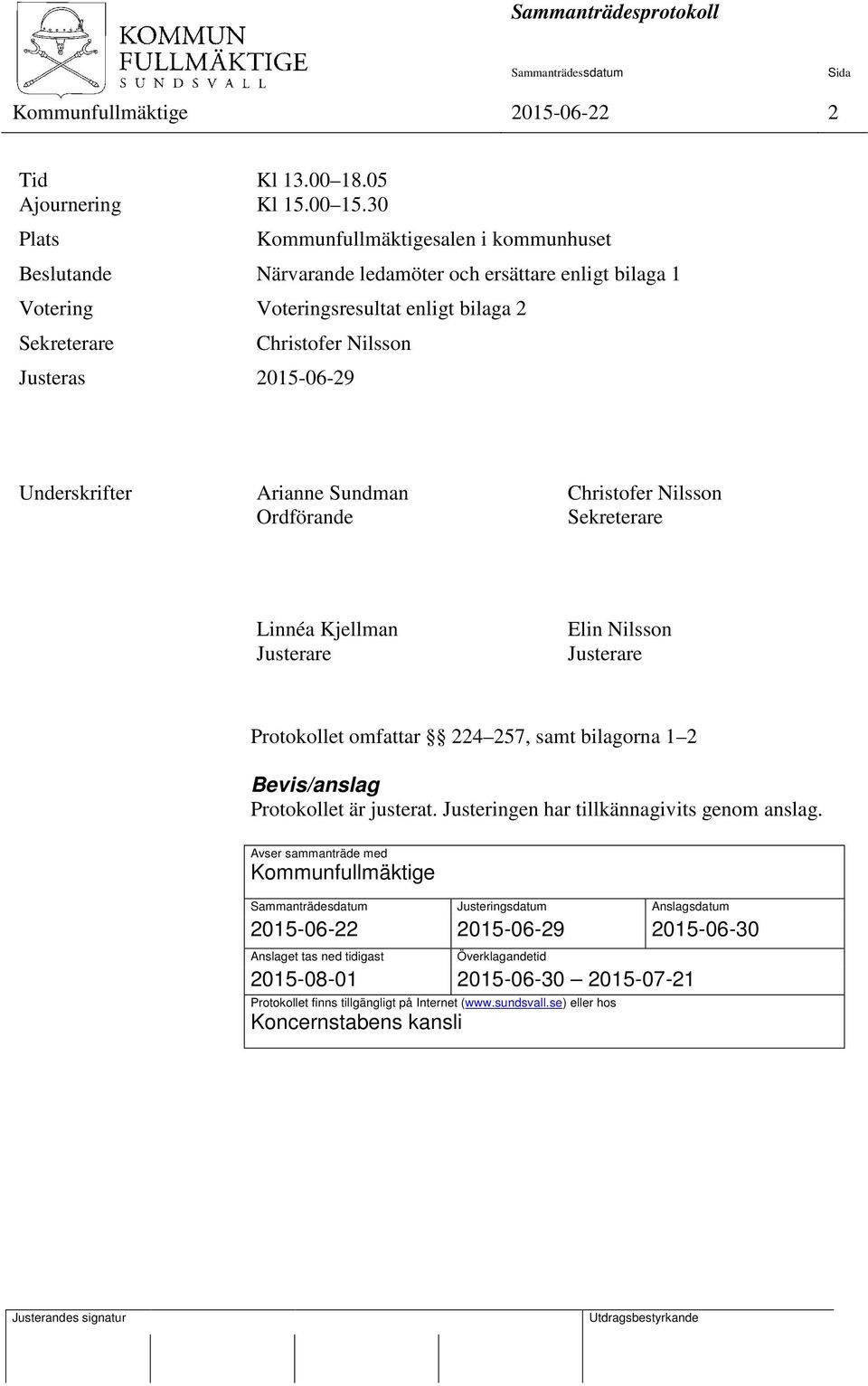 Underskrifter Arianne Sundman Christofer Nilsson Ordförande Sekreterare Linnéa Kjellman Justerare Elin Nilsson Justerare Protokollet omfattar 224 257, samt bilagorna 1 2 Bevis/anslag Protokollet är