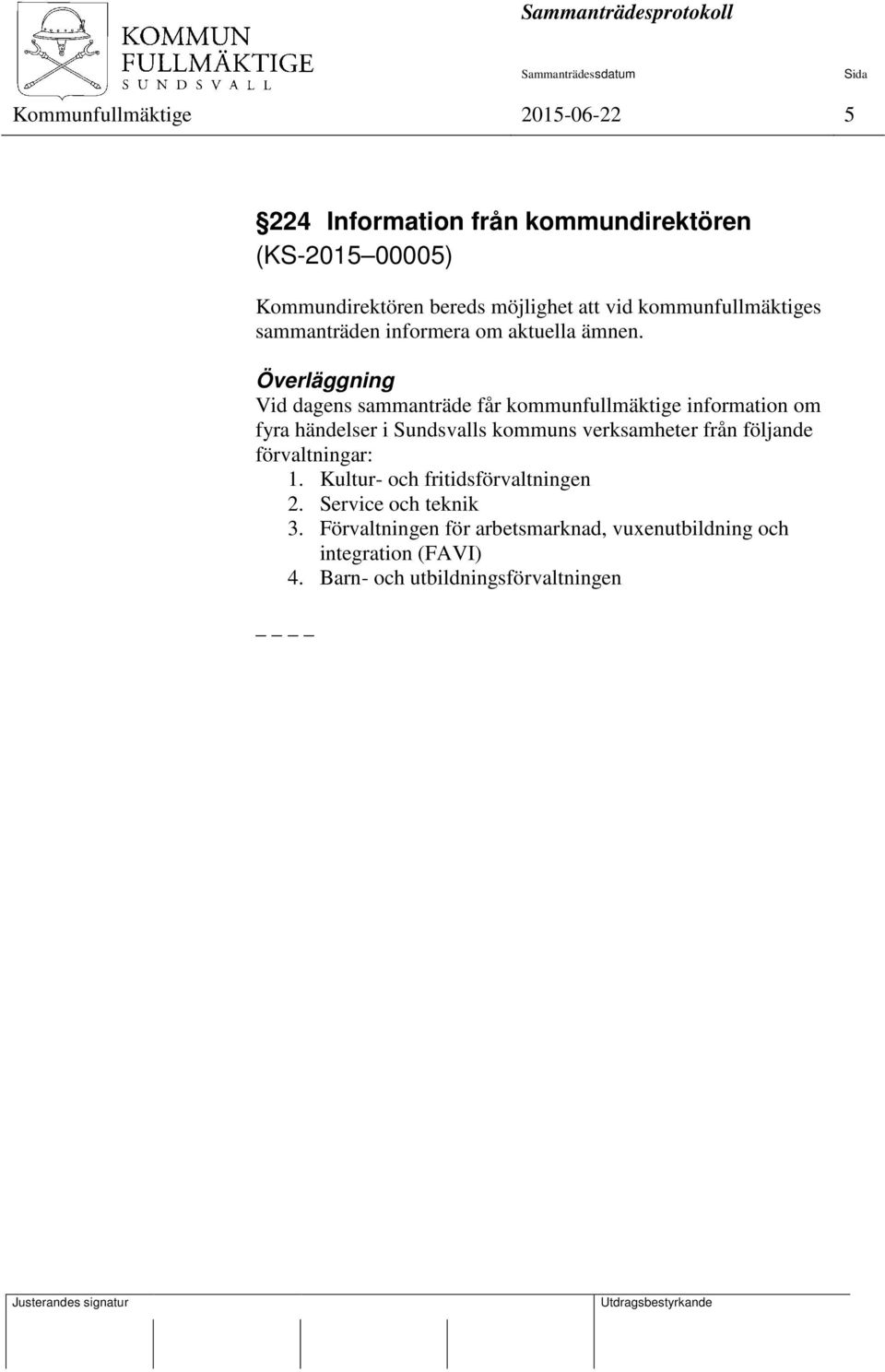 Överläggning Vid dagens sammanträde får kommunfullmäktige information om fyra händelser i Sundsvalls kommuns verksamheter från