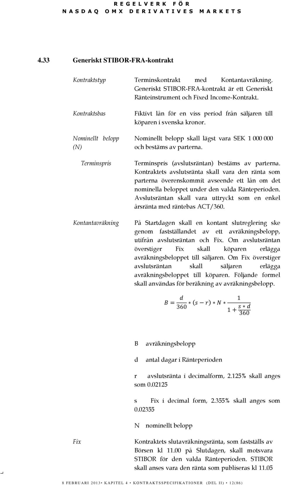 Kontraktsbas Nominellt belopp (N) Terminspris Kontantavräkning Fiktivt lån för en viss period från säljaren till köparen i svenska kronor.