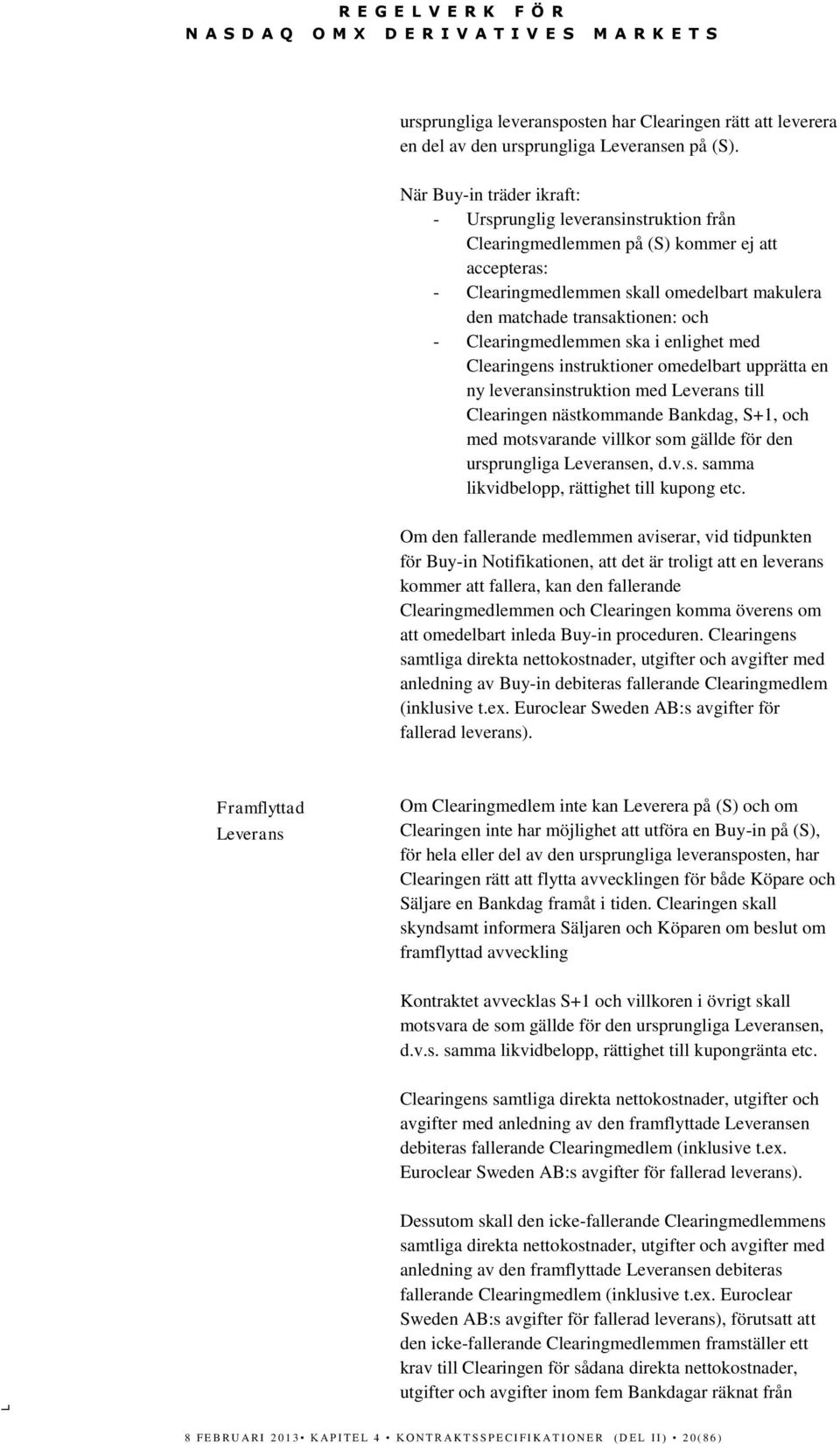 Clearingmedlemmen ska i enlighet med Clearingens instruktioner omedelbart upprätta en ny leveransinstruktion med Leverans till Clearingen nästkommande Bankdag, S+1, och med motsvarande villkor som