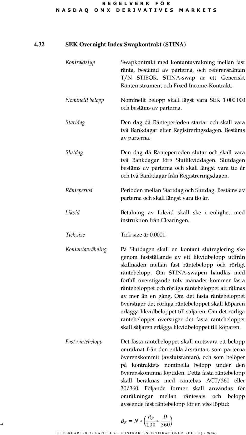 STINA-swap är ett Generiskt Ränteinstrument och Fixed Income-Kontrakt. Nominellt belopp Nominellt belopp skall lägst vara SEK 1 000 000 och bestäms av parterna.