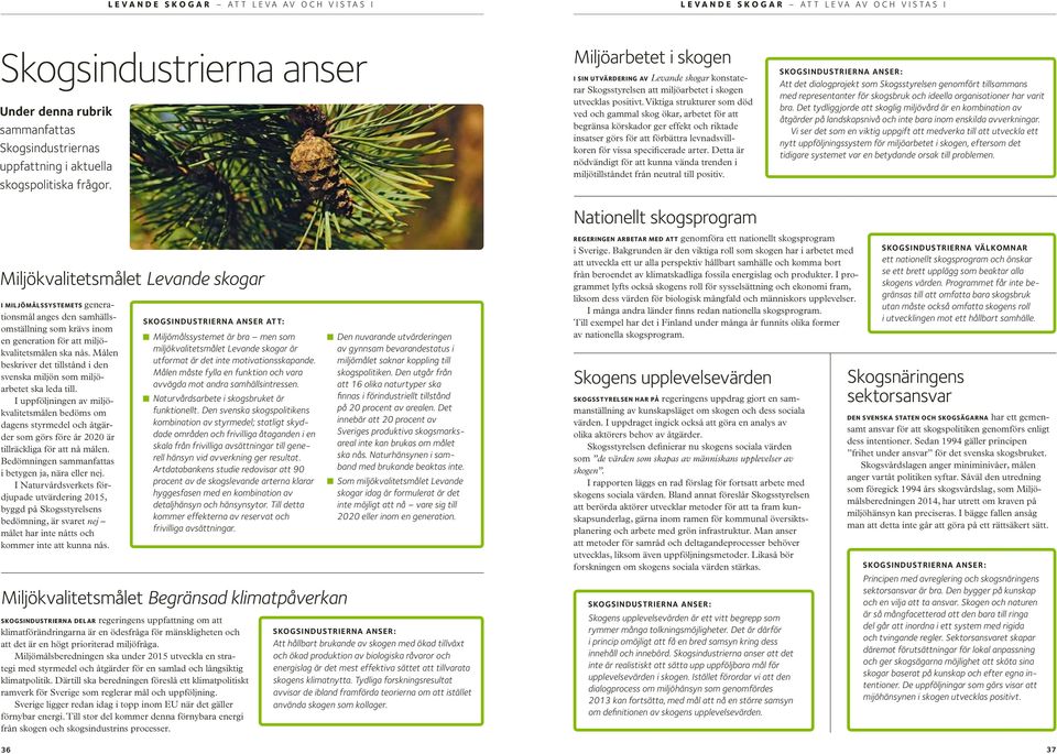 Viktiga strukturer som död ved och gammal skog ökar, arbetet för att begränsa körskador ger effekt och riktade insatser görs för att förbättra levnadsvillkoren för vissa specificerade arter.