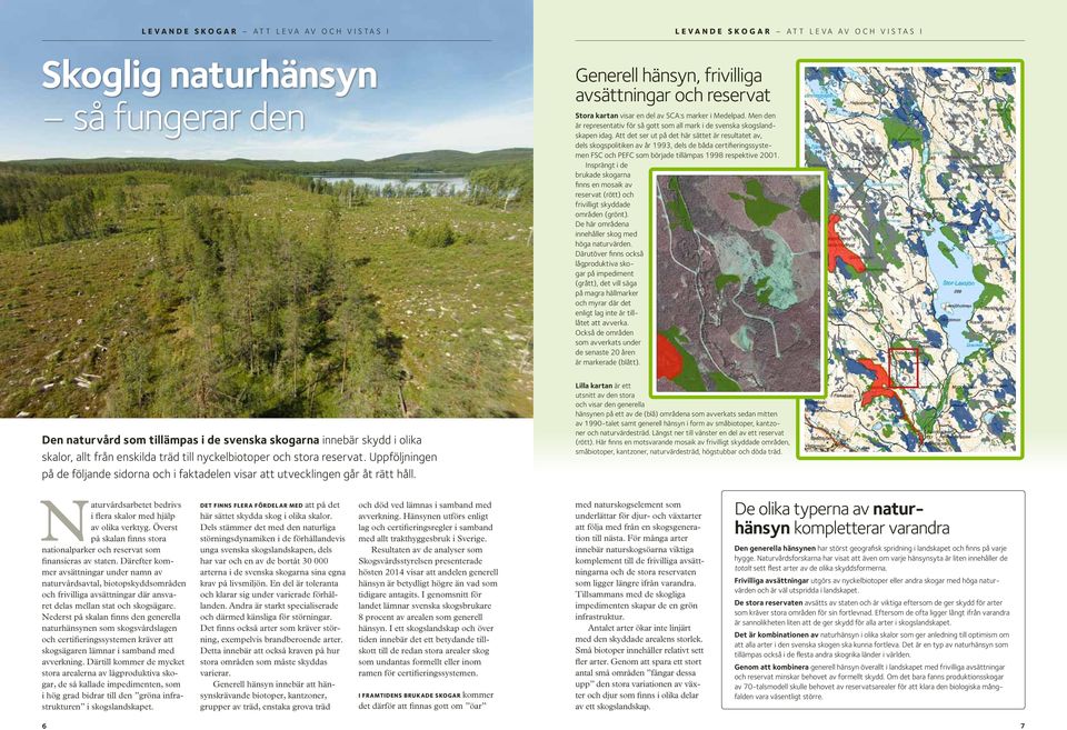 Generell hänsyn, frivilliga avsättningar och reservat Stora kartan visar en del av SCA:s marker i Medelpad. Men den är representativ för så gott som all mark i de svenska skogslandskapen idag.