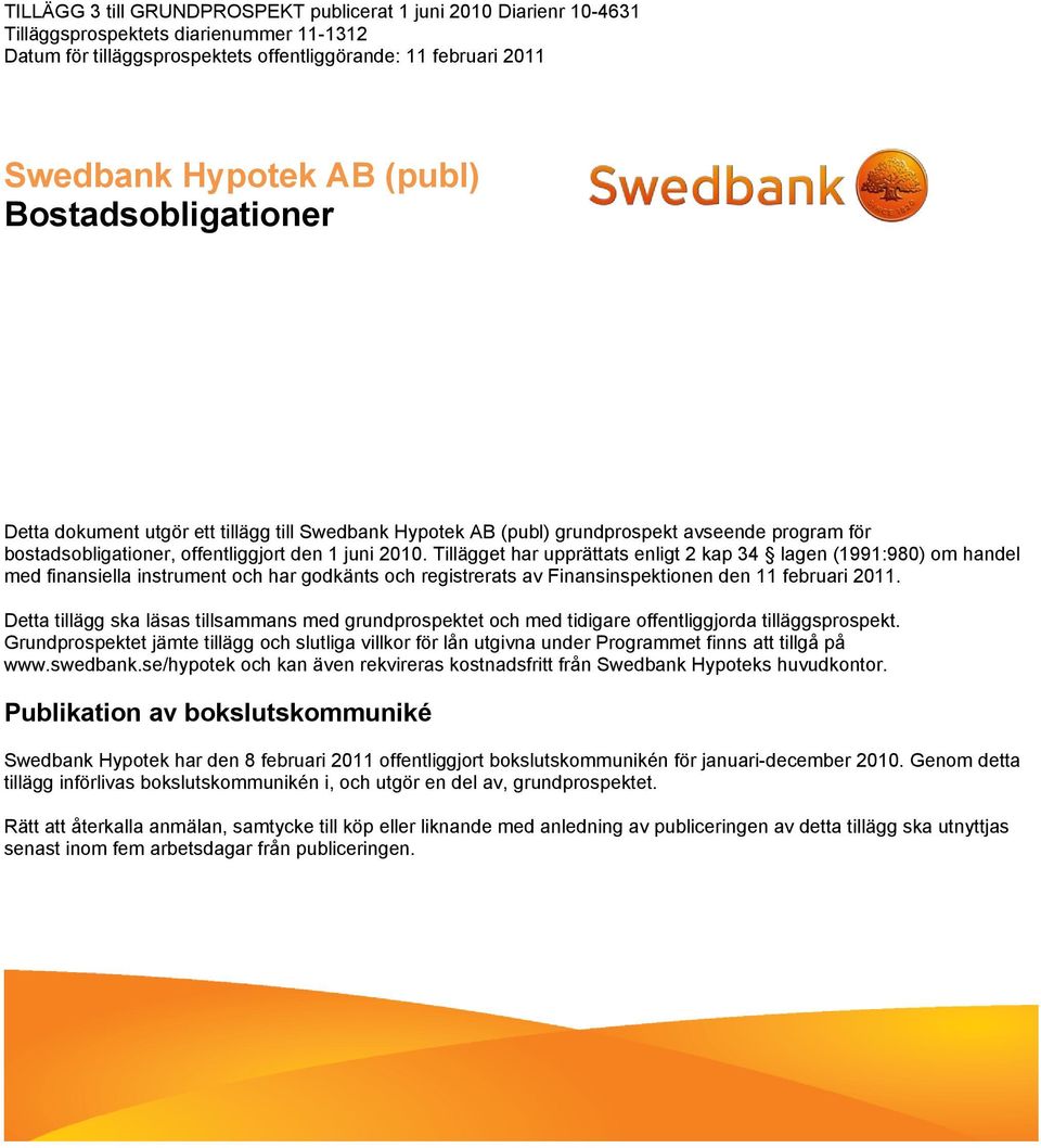 Tillägget har upprättats enligt 2 kap 34 lagen (1991:980) om handel med finansiella instrument och har godkänts och registrerats av Finansinspektionen den 11 februari 2011.