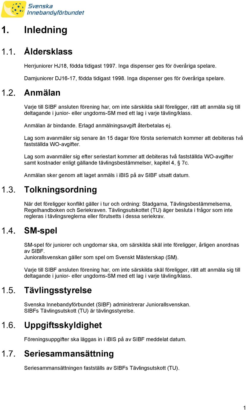 Anmälan Varje till SIBF ansluten förening har, om inte särskilda skäl föreligger, rätt att anmäla sig till deltagande i junior- eller ungdoms-sm med ett lag i varje tävling/klass. Anmälan är bindande.