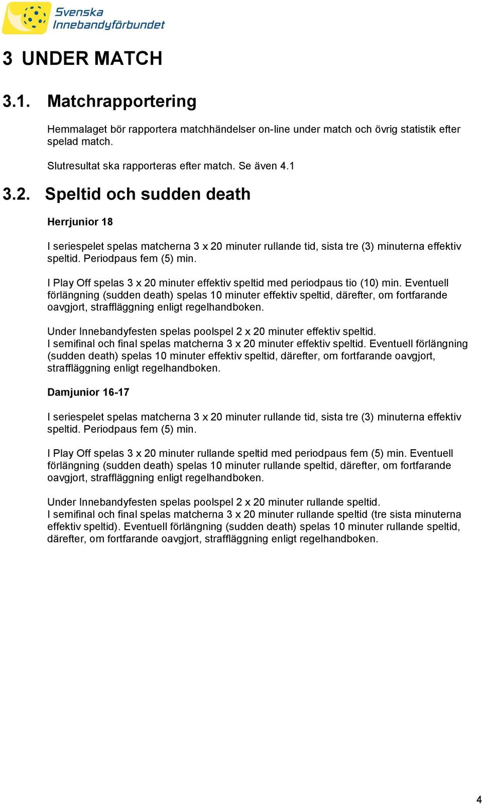 I Play Off spelas 3 x 20 minuter effektiv speltid med periodpaus tio (10) min.