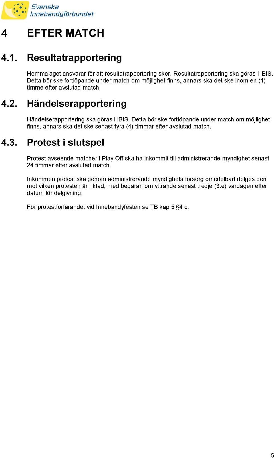 Detta bör ske fortlöpande under match om möjlighet finns, annars ska det ske senast fyra (4) timmar efter avslutad match. 4.3.