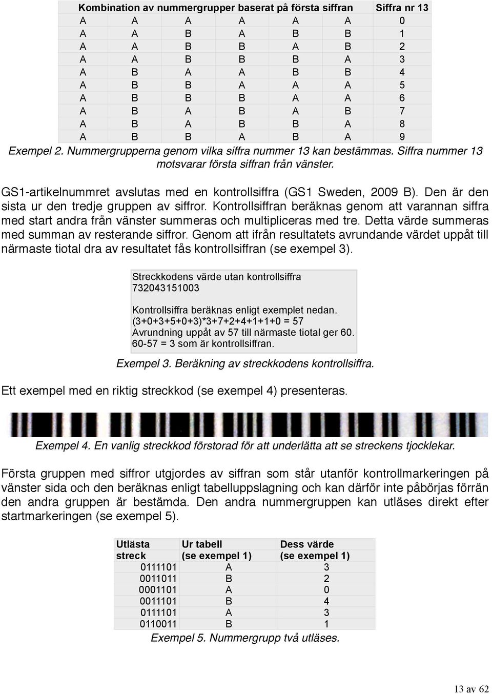 GS1-artikelnummret avslutas med en kontrollsiffra (GS1 Sweden, 2009 B). Den är den sista ur den tredje gruppen av siffror.