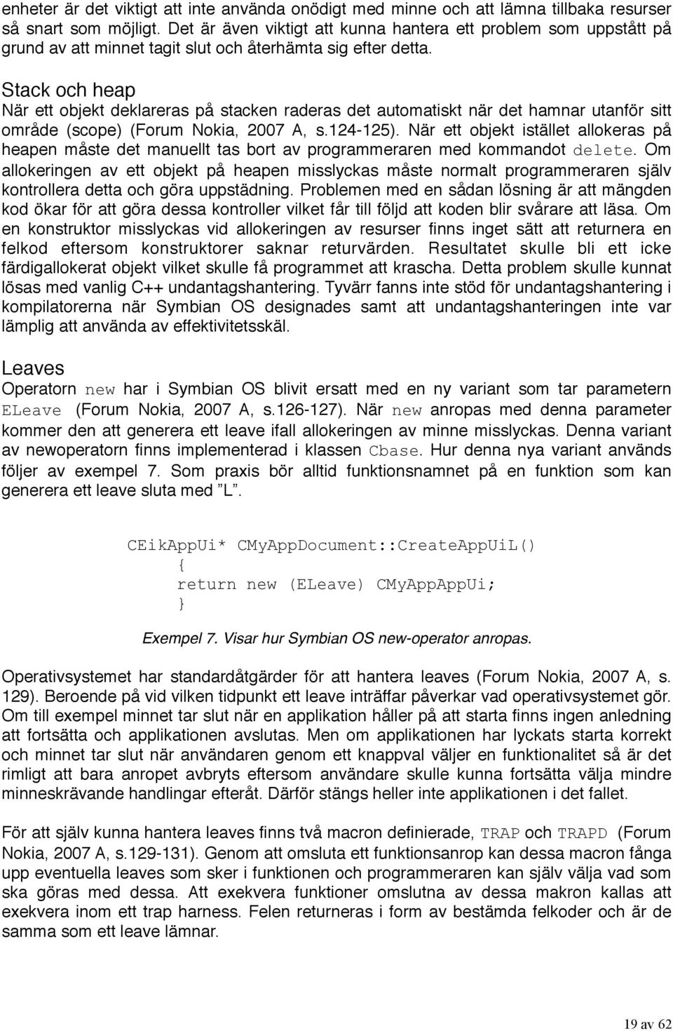 Stack och heap När ett objekt deklareras på stacken raderas det automatiskt när det hamnar utanför sitt område (scope) (Forum Nokia, 2007 A, s.124-125).