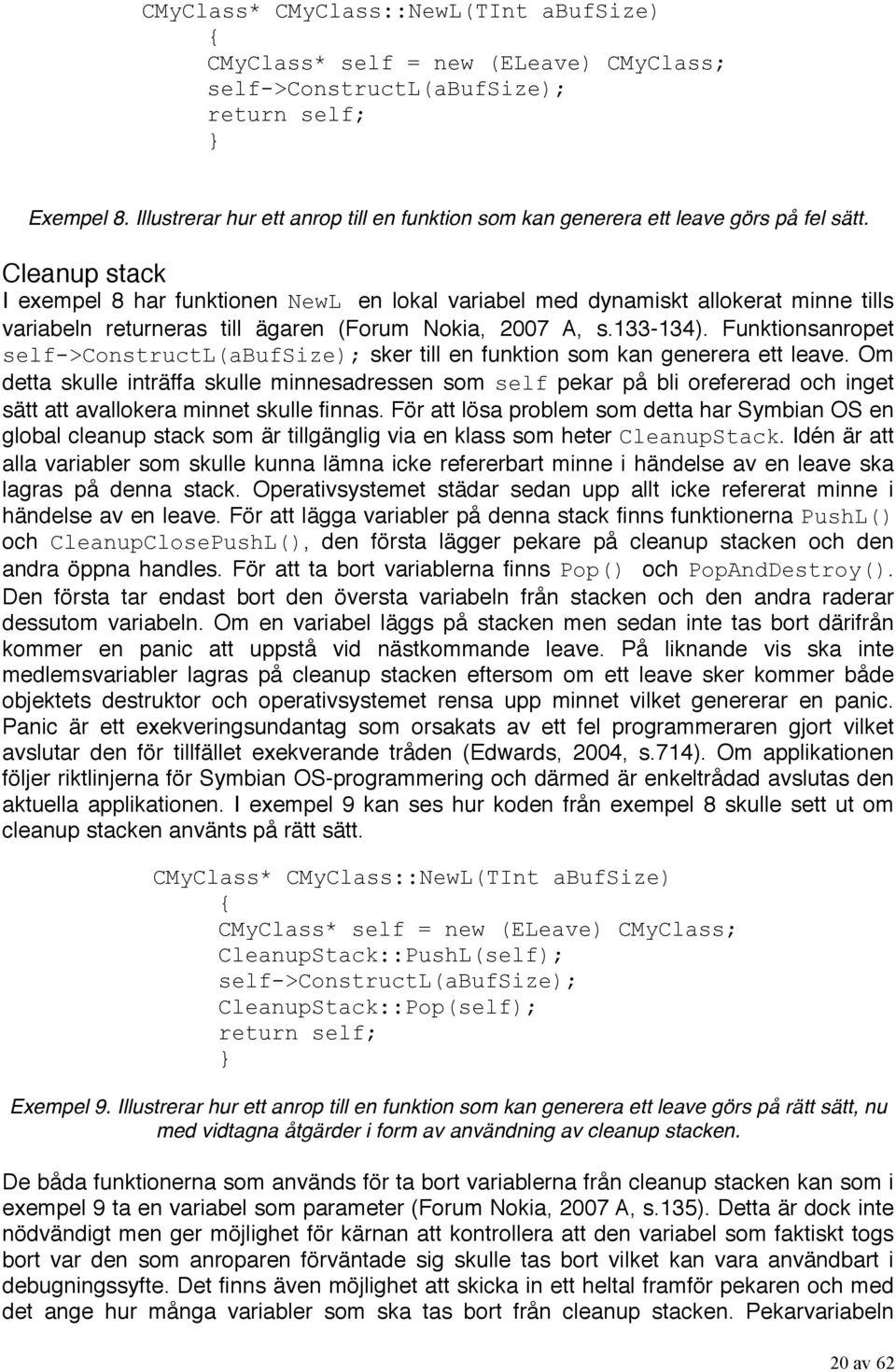 Cleanup stack I exempel 8 har funktionen NewL en lokal variabel med dynamiskt allokerat minne tills variabeln returneras till ägaren (Forum Nokia, 2007 A, s.133-134).