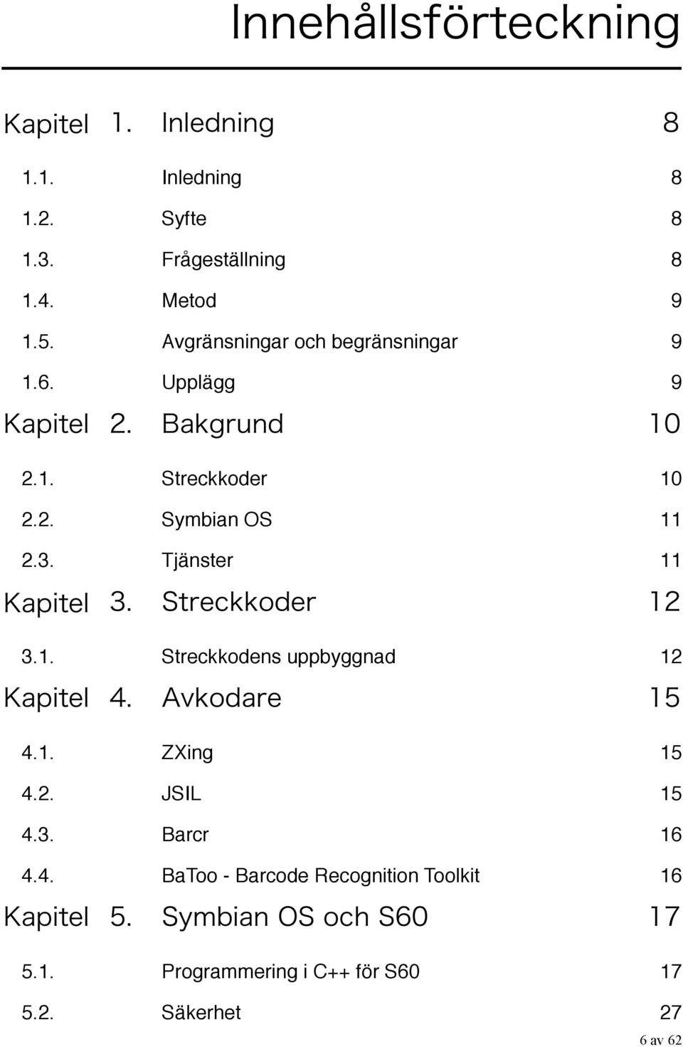 3. Tjänster" 11 3.1. Streckkodens uppbyggnad" 12 4.1. ZXing" 15 4.2. JSIL" 15 4.3. Barcr" 16 4.