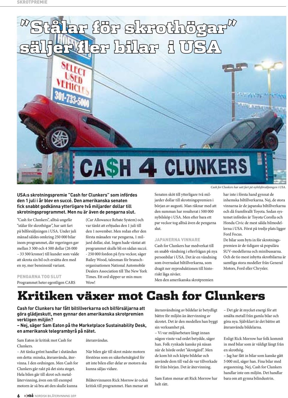 Cash for Clunkers, alltså ungefär stålar för skrothögar, har satt fart på bilförsäljningen i USA.