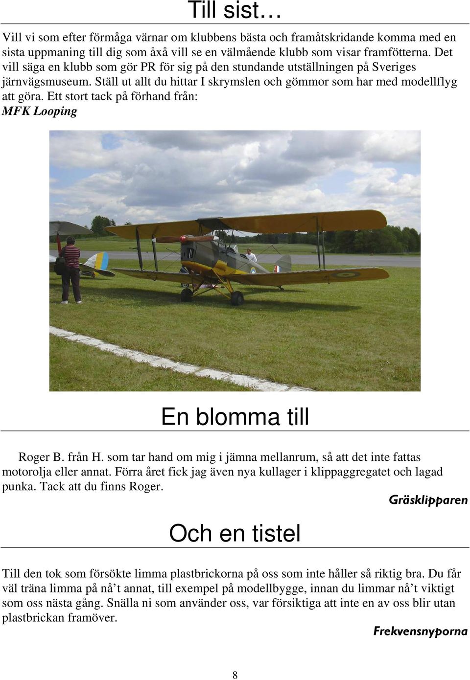 Ett stort tack på förhand från: MFK Looping En blomma till Roger B. från H. som tar hand om mig i jämna mellanrum, så att det inte fattas motorolja eller annat.