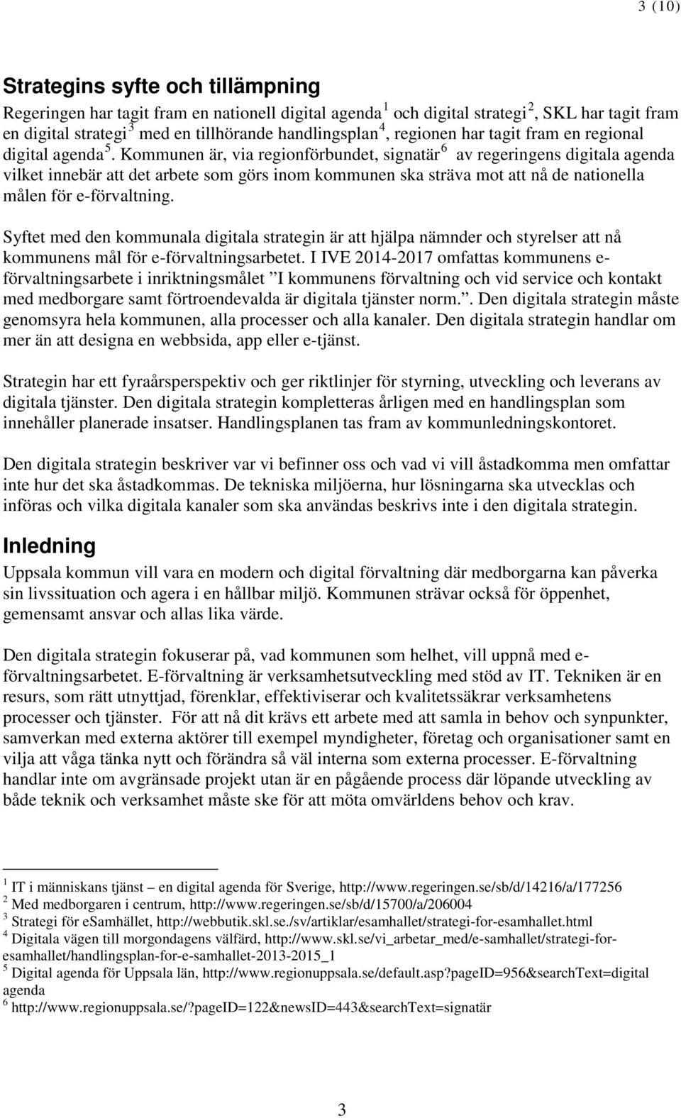 Kommunen är, via regionförbundet, signatär 6 av regeringens digitala agenda vilket innebär att det arbete som görs inom kommunen ska sträva mot att nå de nationella målen för e-förvaltning.