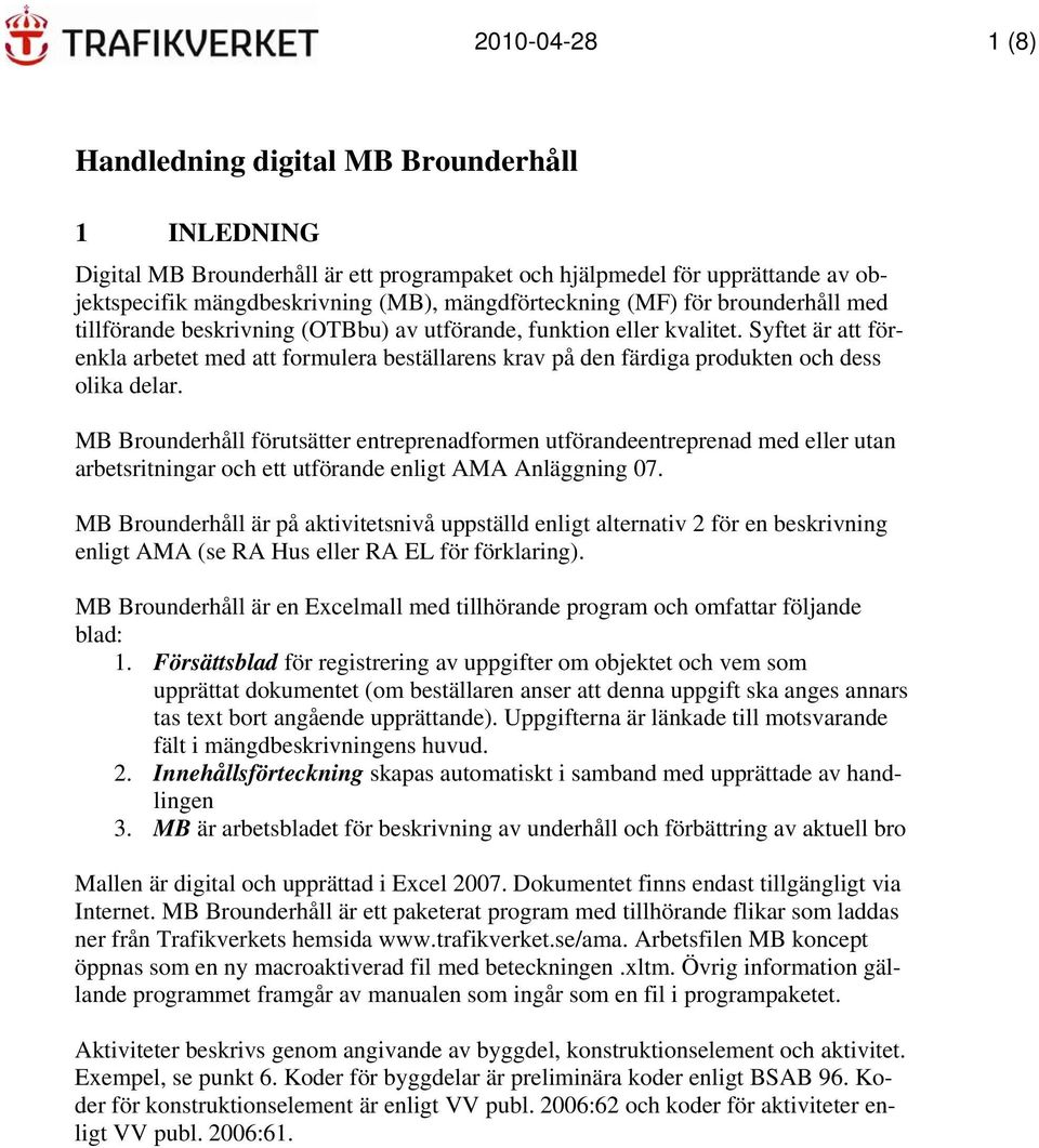 Syftet är att förenkla arbetet med att formulera beställarens krav på den färdiga produkten och dess olika delar.