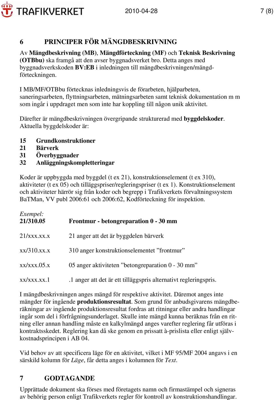 I MB/MF/OTBbu förtecknas inledningsvis de förarbeten, hjälparbeten, saneringsarbeten, flyttningsarbeten, mätningsarbeten samt teknisk dokumentation m m som ingår i uppdraget men som inte har koppling