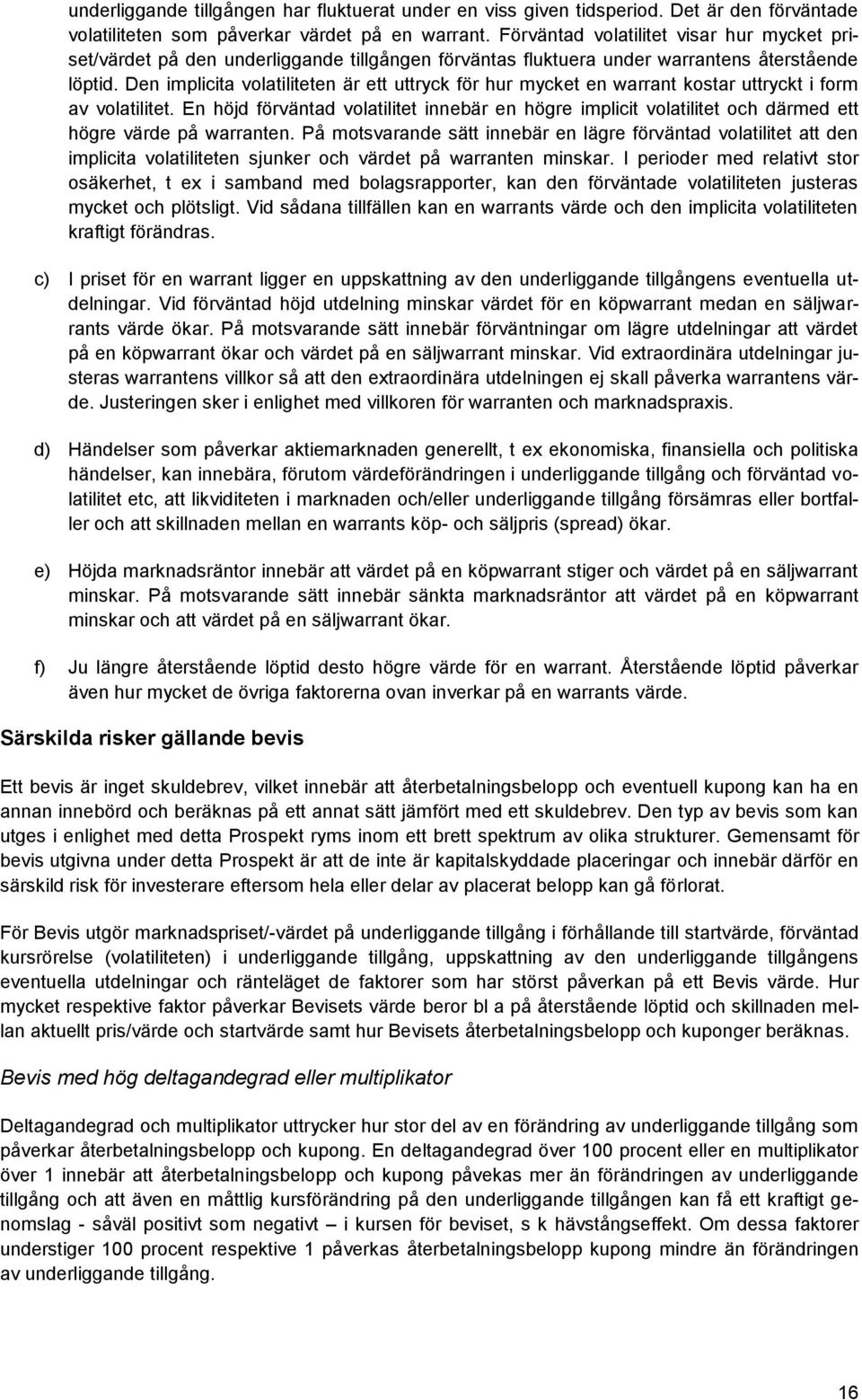 Den implicita volatiliteten är ett uttryck för hur mycket en warrant kostar uttryckt i form av volatilitet.