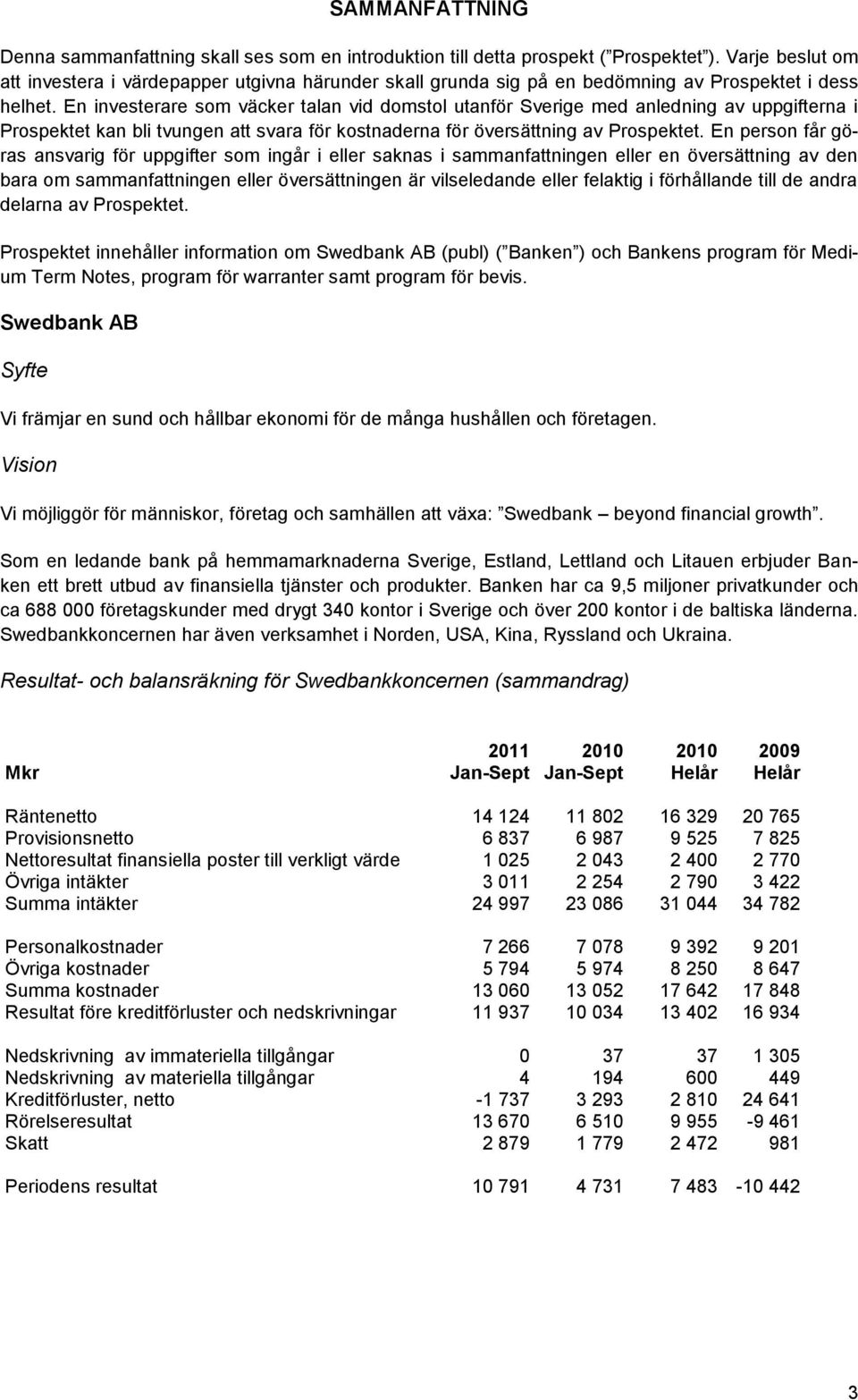 En investerare som väcker talan vid domstol utanför Sverige med anledning av uppgifterna i Prospektet kan bli tvungen att svara för kostnaderna för översättning av Prospektet.