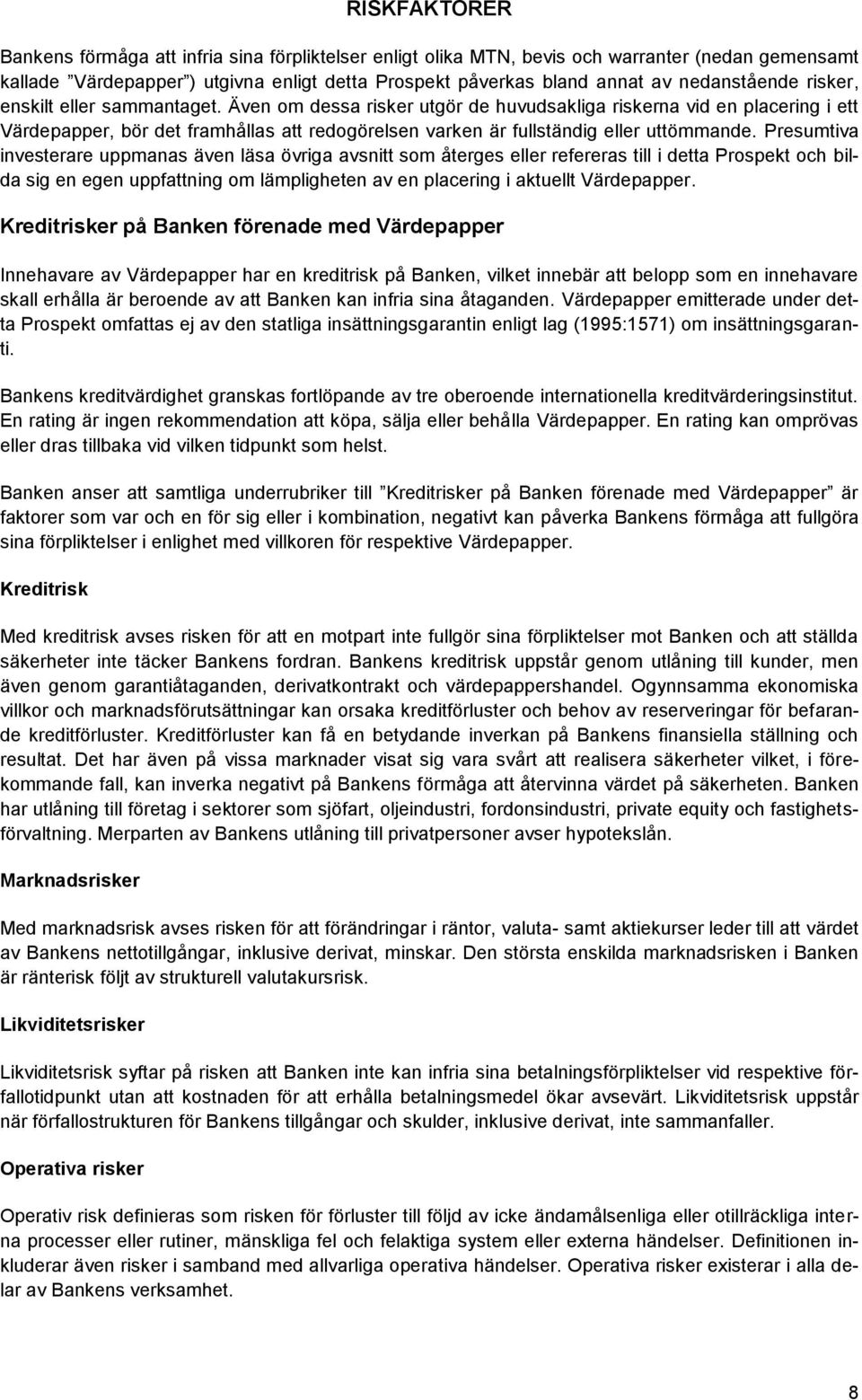 Även om dessa risker utgör de huvudsakliga riskerna vid en placering i ett Värdepapper, bör det framhållas att redogörelsen varken är fullständig eller uttömmande.