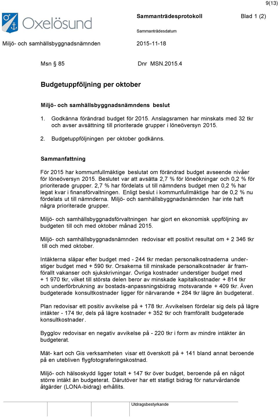 Sammanfattning För 2015 har kommunfullmäktige beslutat om förändrad budget avseende nivåer för löneöversyn 2015. Beslutet var att avsätta 2,7 % för löneökningar och 0,2 % för prioriterade grupper.