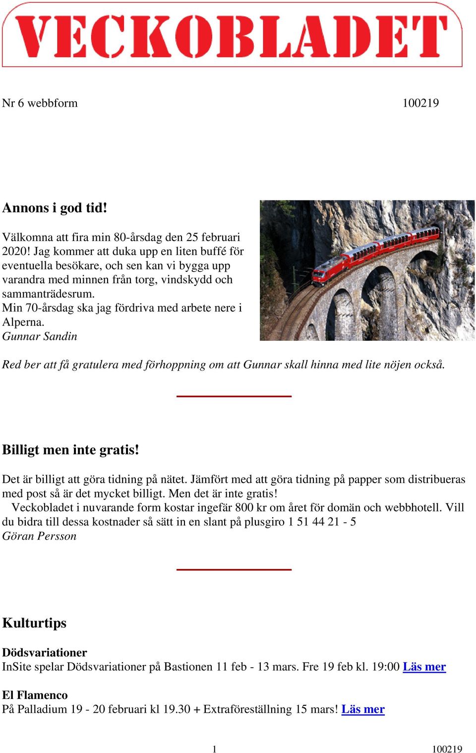 Min 70-årsdag ska jag fördriva med arbete nere i Alperna. Gunnar Sandin Red ber att få gratulera med förhoppning om att Gunnar skall hinna med lite nöjen också. Billigt men inte gratis!