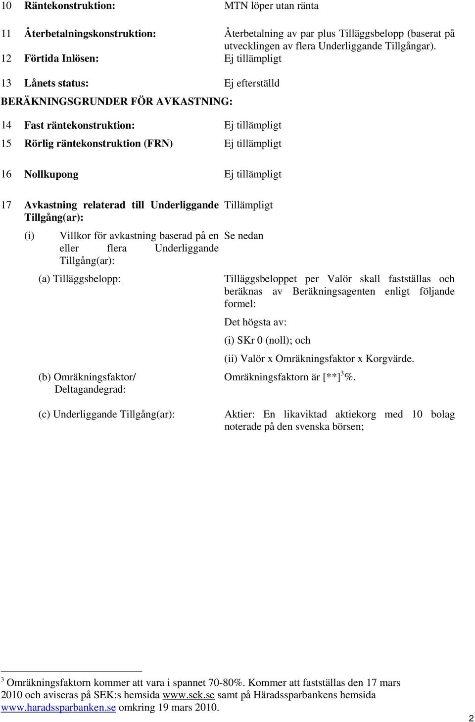 Underliggande Tillgång(ar): (i) Villkor för avkastning baserad på en eller flera Underliggande Tillgång(ar): (a) Tilläggsbelopp: (b) Omräkningsfaktor/ Deltagandegrad: Tillämpligt Se nedan