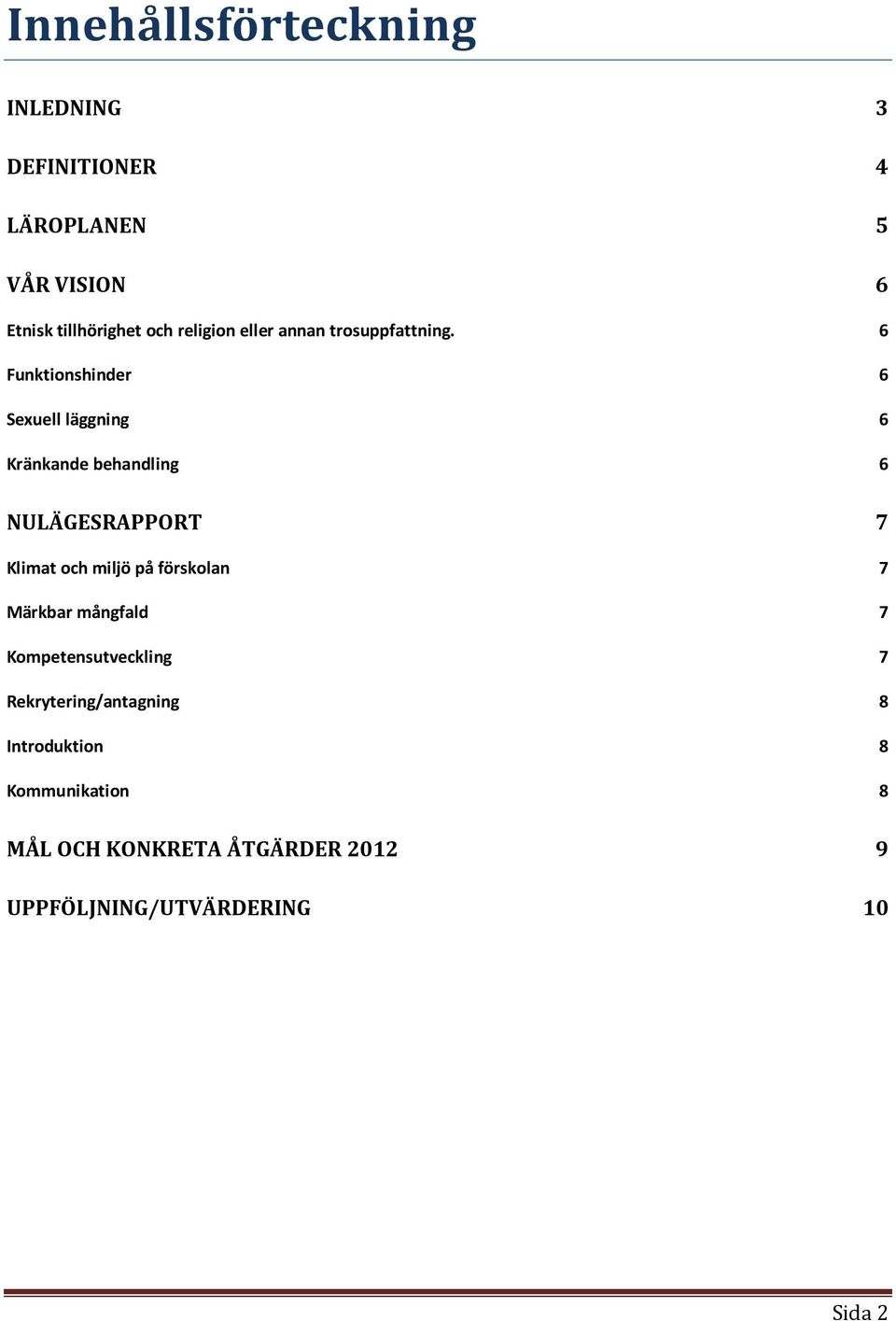 6 Funktionshinder 6 Sexuell läggning 6 Kränkande behandling 6 NULÄGESRAPPORT 7 Klimat och miljö på