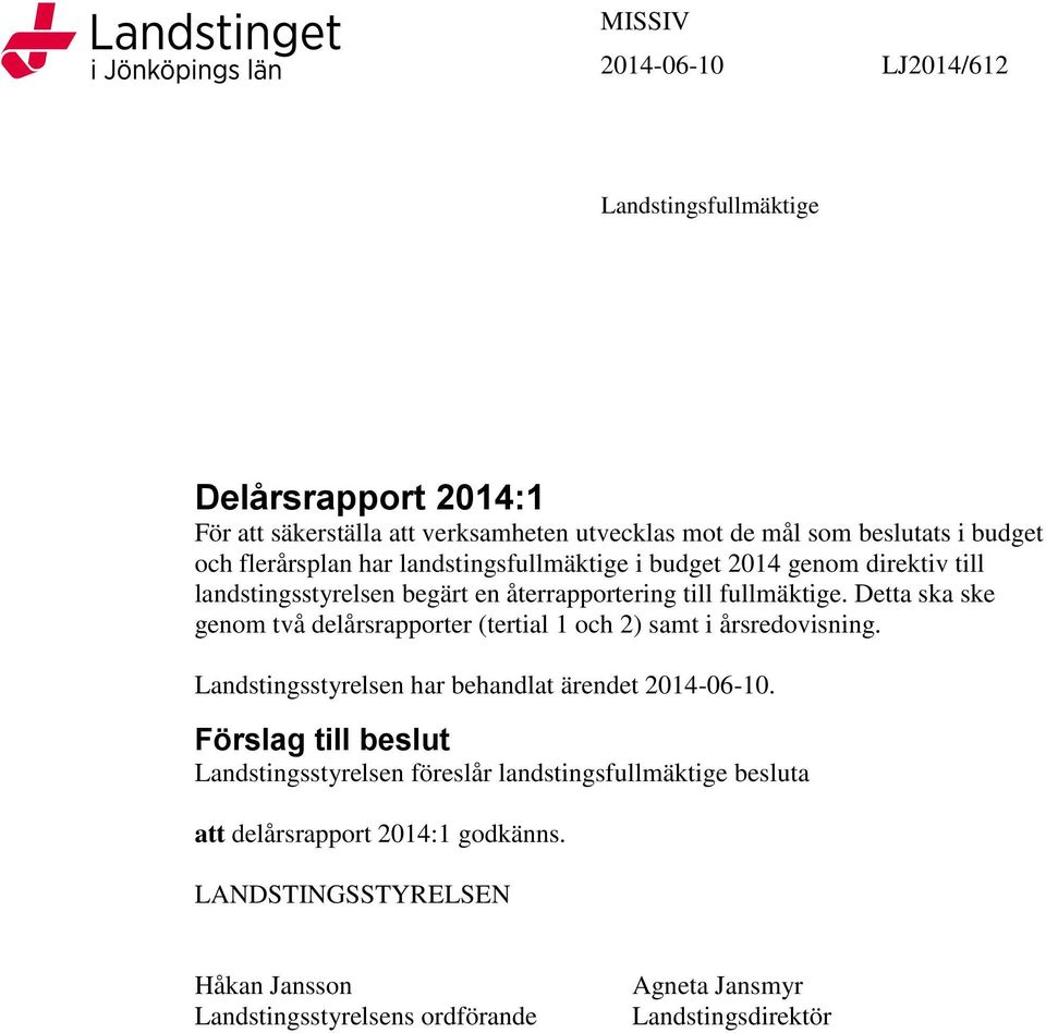 Detta ska ske enom två delårsrapporter (tertial 1 och 2) samt i årsredovisnin. Landstinsstyrelsen har behandlat ärendet -06-10.