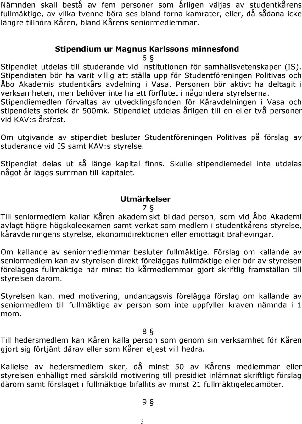 Stipendiaten bör ha varit villig att ställa upp för Studentföreningen Politivas och Åbo Akademis studentkårs avdelning i Vasa.