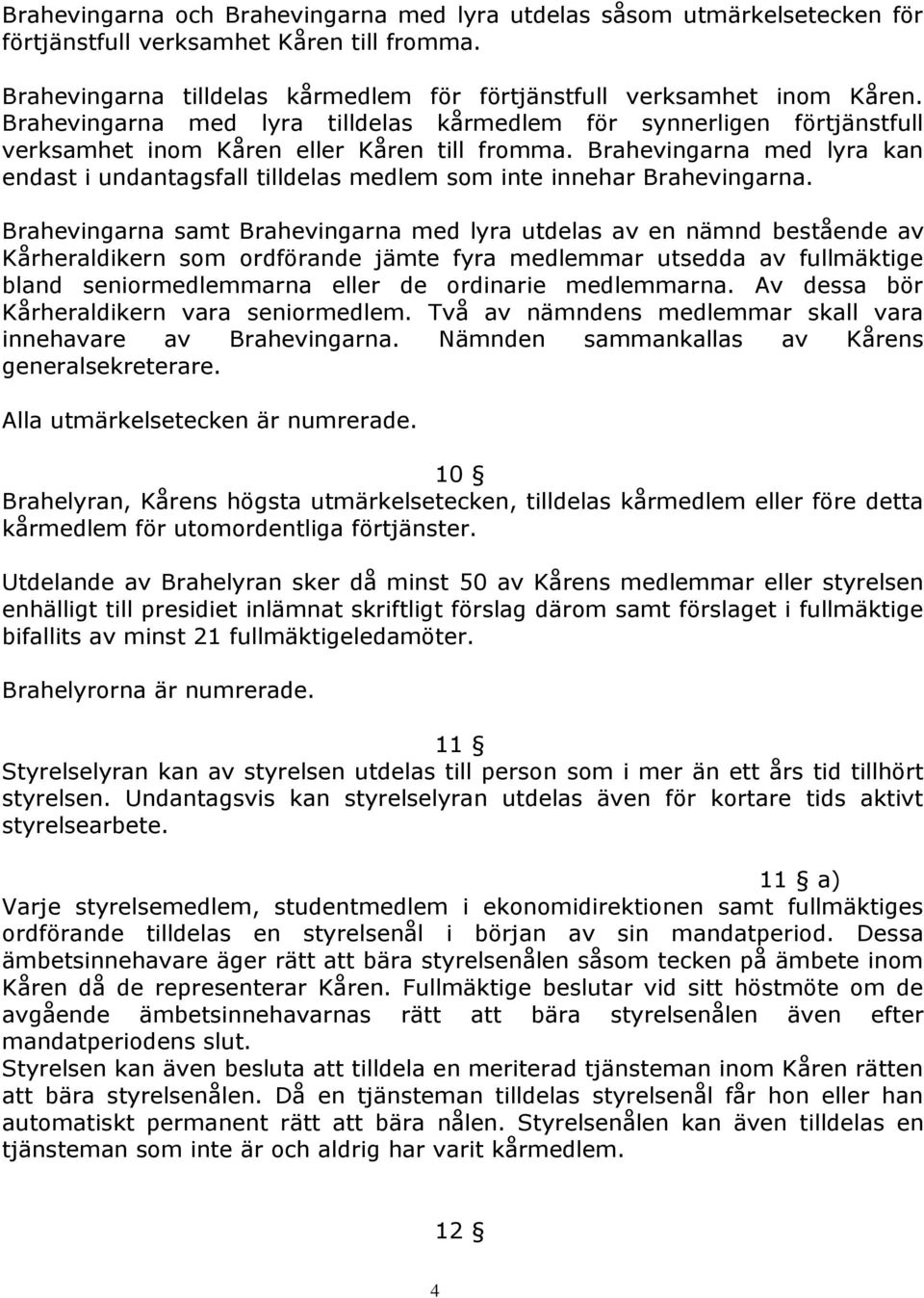 Brahevingarna med lyra kan endast i undantagsfall tilldelas medlem som inte innehar Brahevingarna.