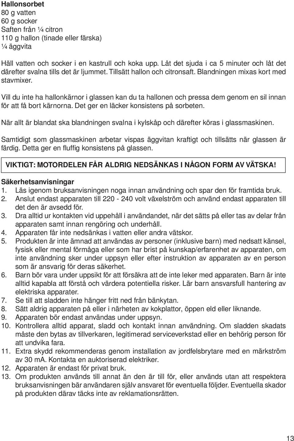 Vill du inte ha hallonkärnor i glassen kan du ta hallonen och pressa dem genom en sil innan för att få bort kärnorna. Det ger en läcker konsistens på sorbeten.