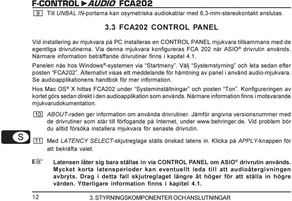 Via denna mjukvara konfigureras FCA 202 när ASIO drivrutin används. Närmare information beträffande drivrutiner finns i kapitel 4.1. Panelen nås hos Windows -systemen via Startmeny.