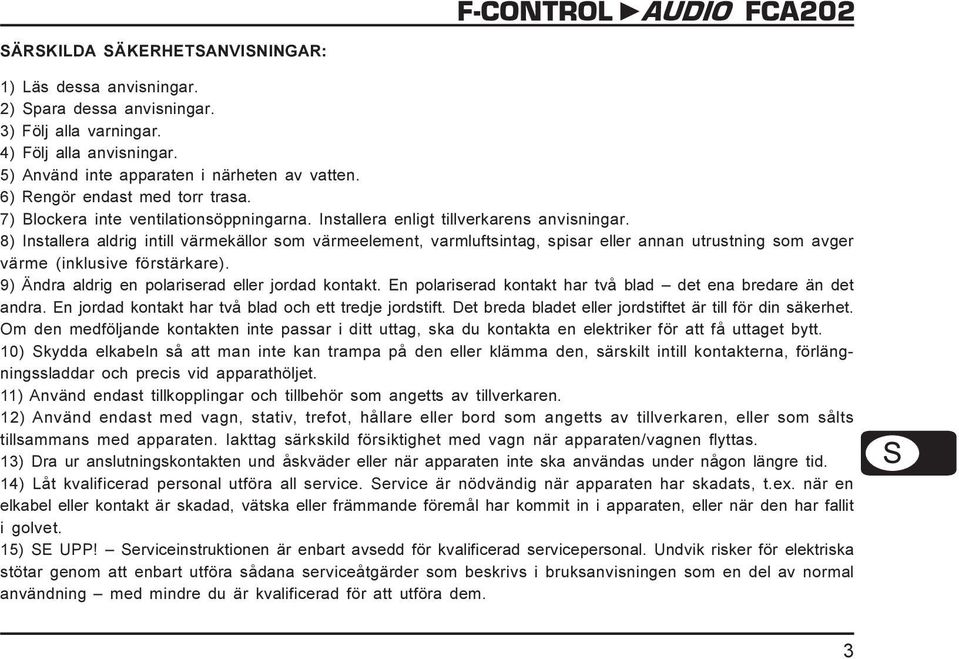 8) Installera aldrig intill värmekällor som värmeelement, varmluftsintag, spisar eller annan utrustning som avger värme (inklusive förstärkare). 9) Ändra aldrig en polariserad eller jordad kontakt.