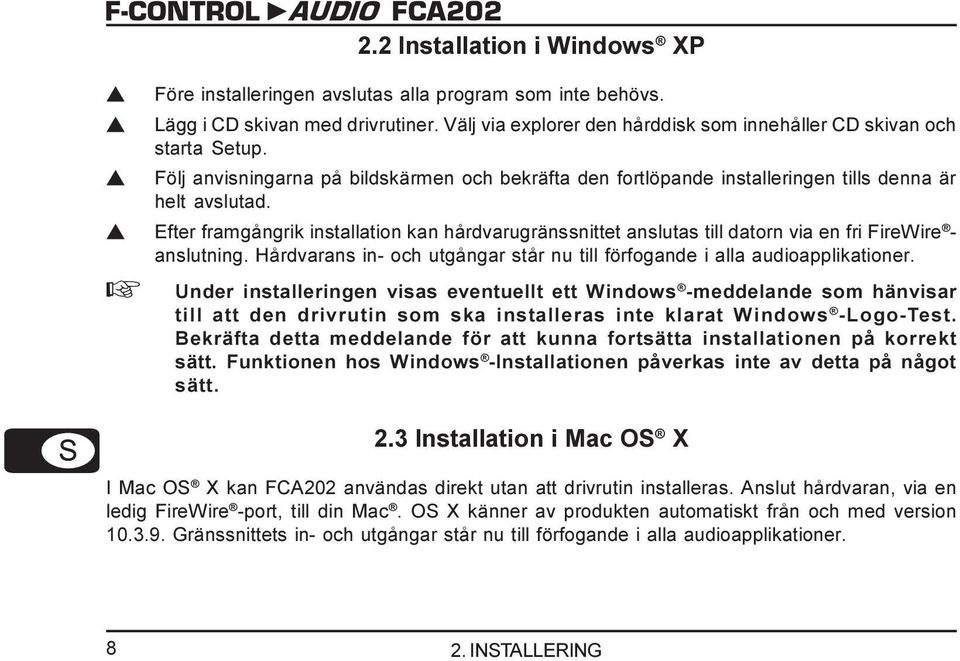 s Efter framgångrik installation kan hårdvarugränssnittet anslutas till datorn via en fri FireWire - anslutning. Hårdvarans in- och utgångar står nu till förfogande i alla audioapplikationer.