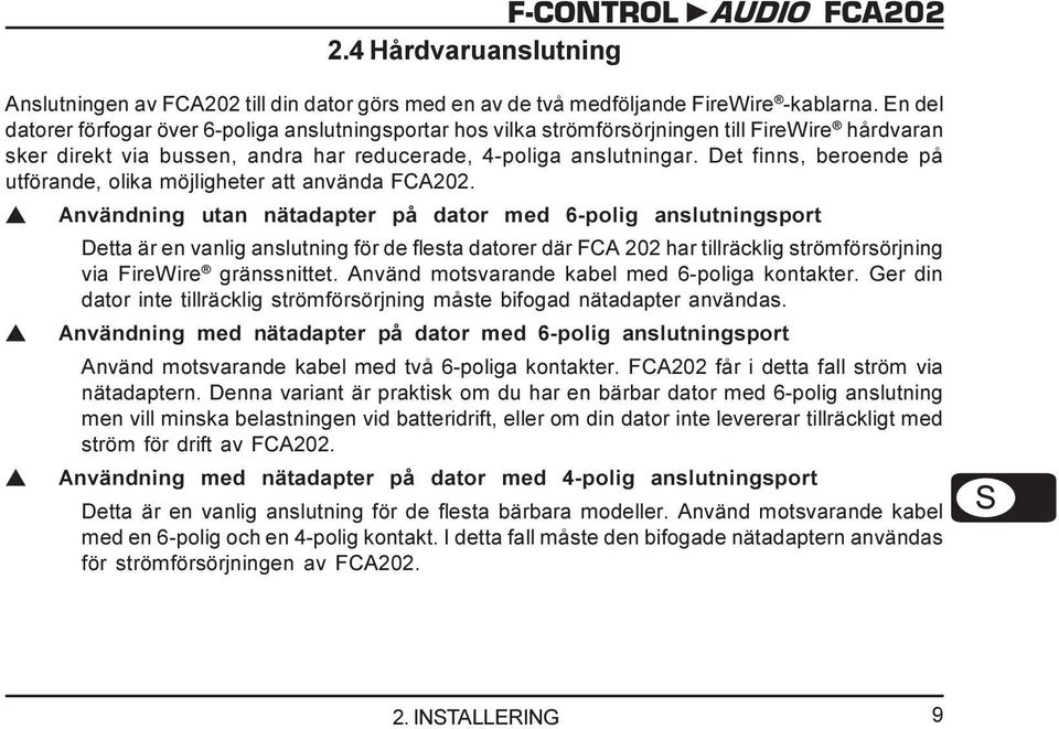 Det finns, beroende på utförande, olika möjligheter att använda FCA202.