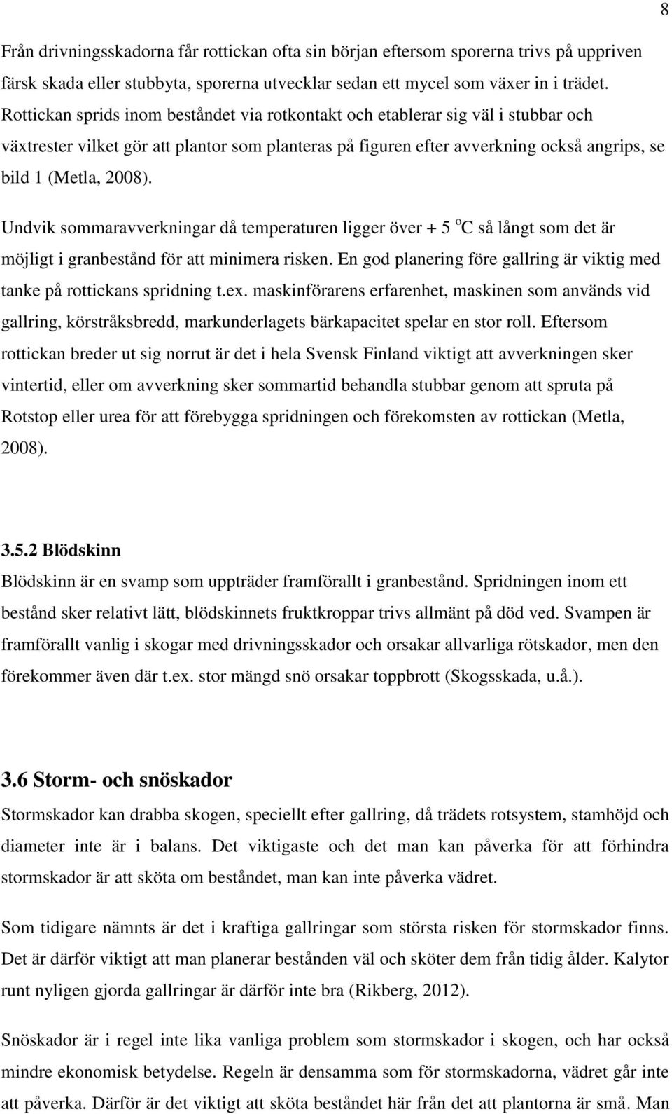 Undvik sommaravverkningar då temperaturen ligger över + 5 o C så långt som det är möjligt i granbestånd för att minimera risken.