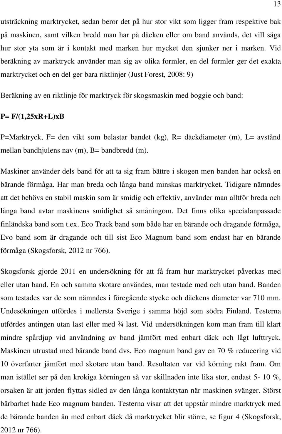 Vid beräkning av marktryck använder man sig av olika formler, en del formler ger det exakta marktrycket och en del ger bara riktlinjer (Just Forest, 2008: 9) Beräkning av en riktlinje för marktryck