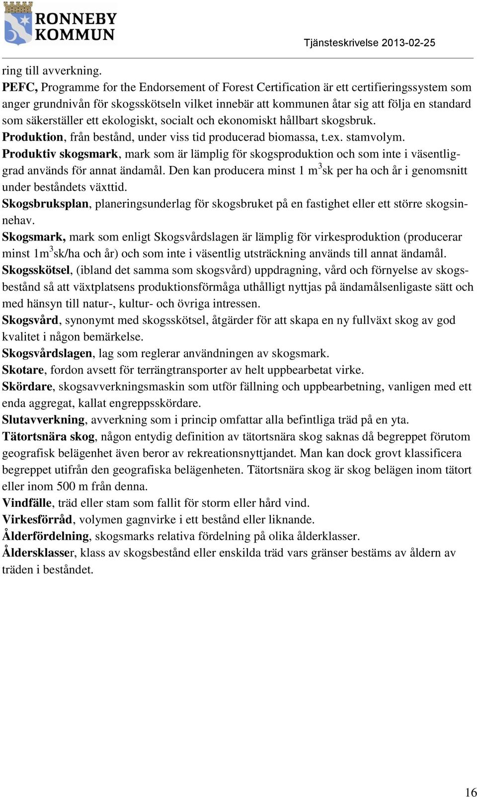 säkerställer ett ekologiskt, socialt och ekonomiskt hållbart skogsbruk. Produktion, från bestånd, under viss tid producerad biomassa, t.ex. stamvolym.